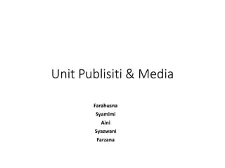 Unit Publisiti & Media
Farahusna
Syamimi
Aini
Syazwani
Farzana
 