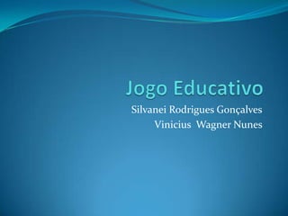 Silvanei Rodrigues Gonçalves
Vinicius Wagner Nunes
 