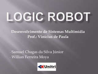 Desenvolvimento de Sistemas Multimídia
Prof.: Vinícius de Paula
- Samuel Chagas da Silva Júnior
- Willian Ferreira Moya
 