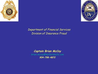 Department of Financial Services Division of Insurance Fraud Captain Brian McCoy [email_address] 904-798-4872 