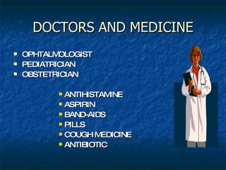 DOCTORS AND MEDICINE OPHTALMOLOGIST PEDIATRICIAN OBSTETRICIAN ANTIHISTAMINE ASPIRIN BAND-AIDS PILLS COUGH MEDICINE ANTIBIOTIC 