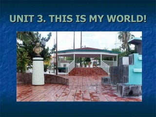 UNIT 3. THIS IS MY WORLD! 