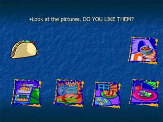 Look at the pictures. DO YOU LIKE THEM? 