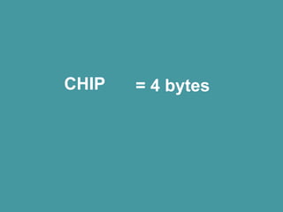 CHIP = 4 bytes