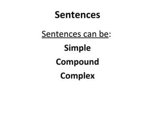 Sentences Sentences can be :  Simple Compound Complex 