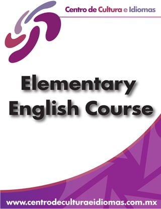 Centro de Cultura e Idiomas
Elementary
English Course
www.centrodeculturaeidiomas.com.mx