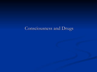 Consciousness and Drugs  