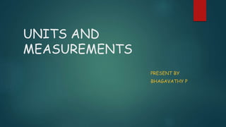UNITS AND
MEASUREMENTS
PRESENT BY
BHAGAVATHY P
 