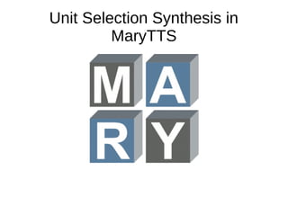 Unit Selection Synthesis in
MaryTTS
 