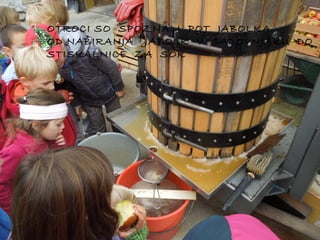 OTROCI SO SPOZNALI POT JABOLKA
OD NABIRANJA JABOLK V SADOVNJAKU DO
STISKALNICE ZA SOK

 