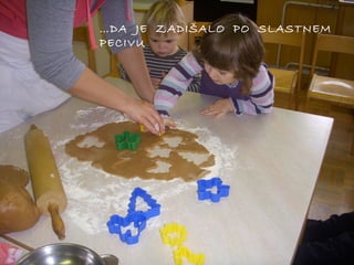 …DA JE ZADIŠALO PO SLASTNEM
PECIVU

 