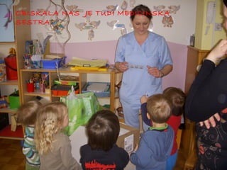 OBISKALA NAS JE TUDI MEDICINSKA
SESTRA

 