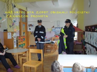 NAŠ VRTEC STA ZOPET OBISKALI POLICISTKI
ZA NADZOR PROMETA

 