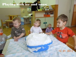 Playing with ice and snow

 
