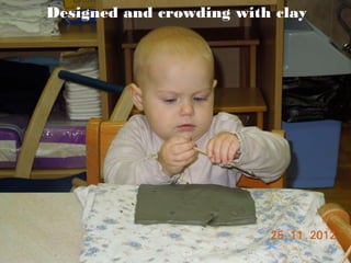 Designed and crowding with clay

 