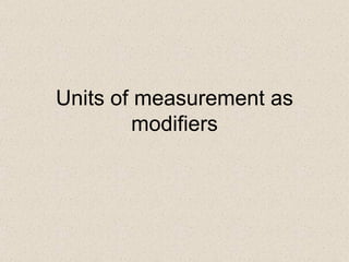 Units of measurement as modifiers 