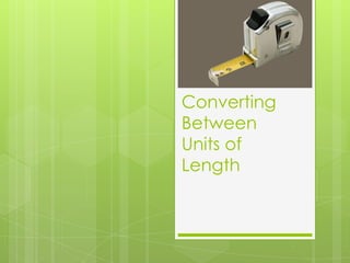 Converting
Between
Units of
Length

 