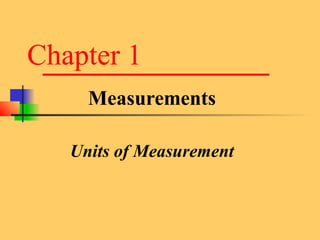 Chapter 1 
Measurements 
Units of Measurement 
 