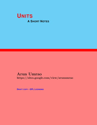 1
UNITS
A SHORT NOTES
Arun Umrao
https://sites.google.com/view/arunumrao
DRAFT COPY - GPL LICENSING
 