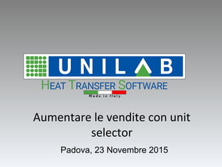 Aumentare le vendite con unit
selector
Padova, 23 Novembre 2015
 