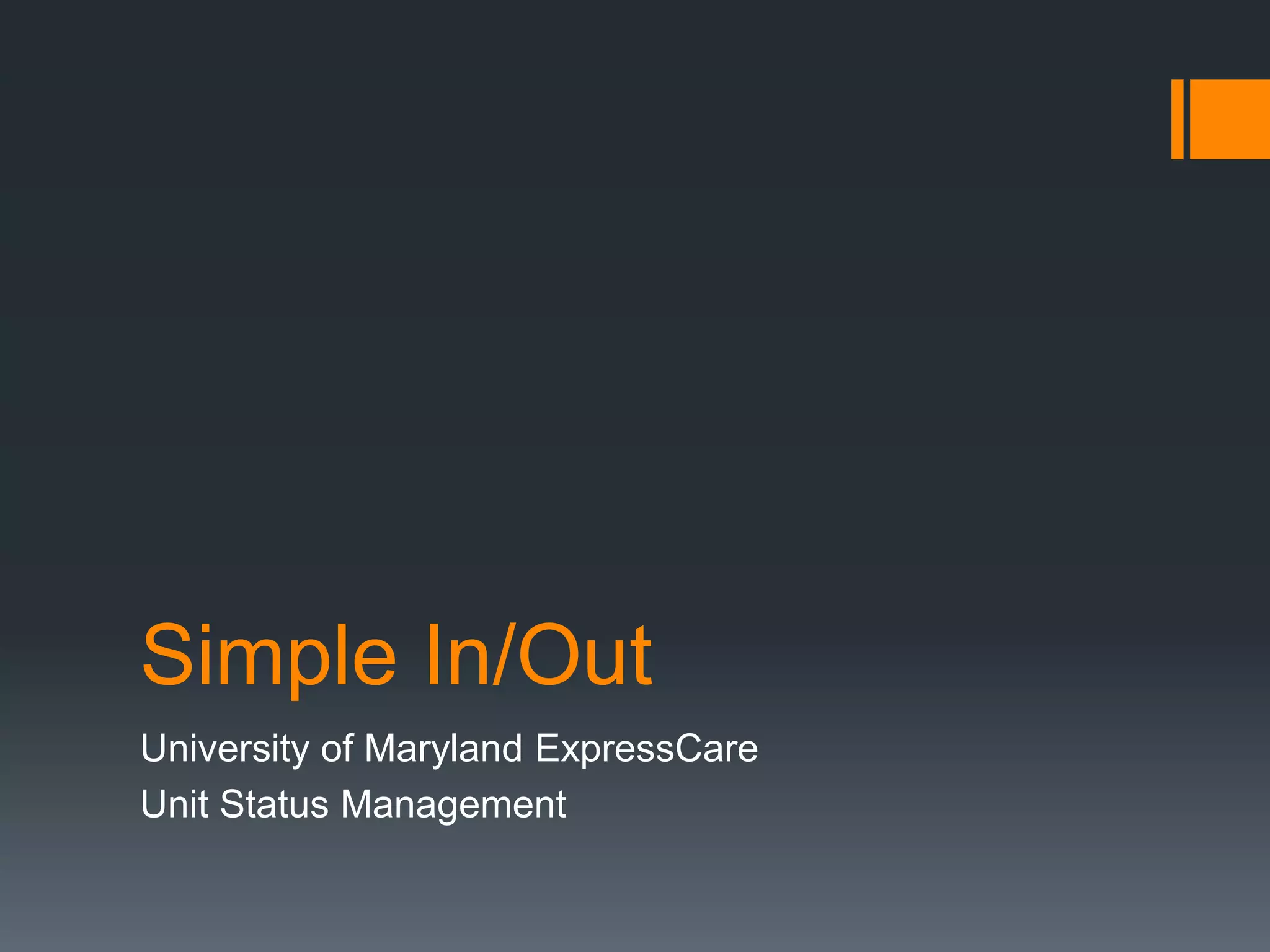 Simple In/Out
University of Maryland ExpressCare
Unit Status Management
 