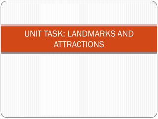 UNIT TASK: LANDMARKS AND
       ATTRACTIONS
 