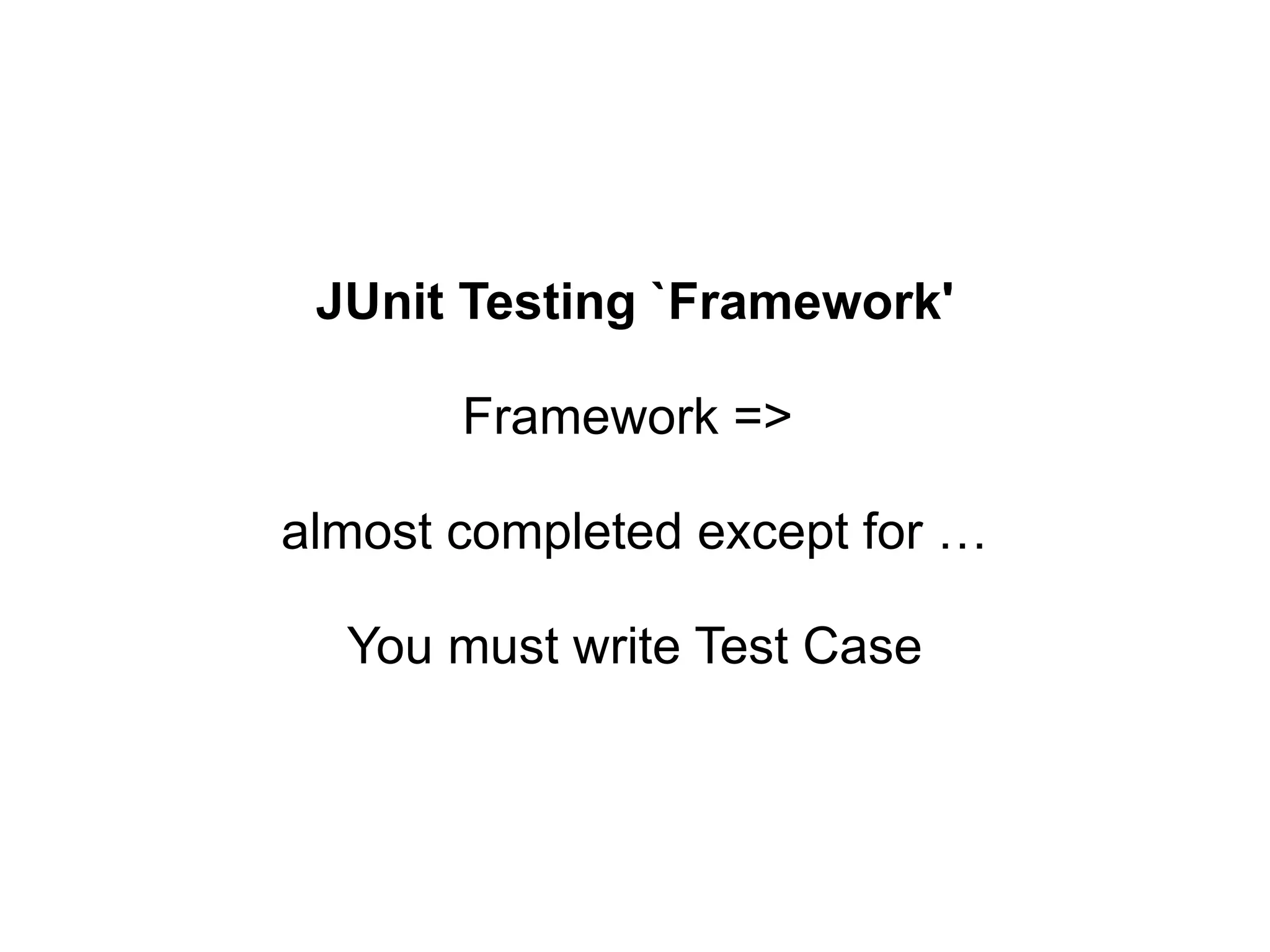 JUnit Testing `Framework' Framework => almost completed except for … You must write Test Case