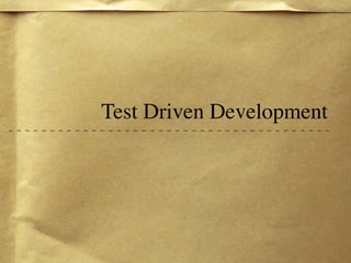 Test Driven Development
 