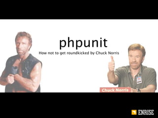 phpunit
How not to get roundkicked by Chuck Norris
 