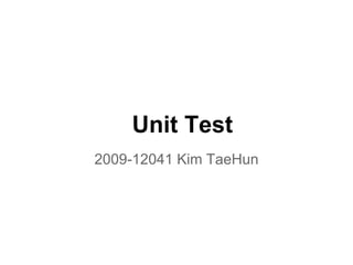 Unit Test
2009-12041 Kim TaeHun
 