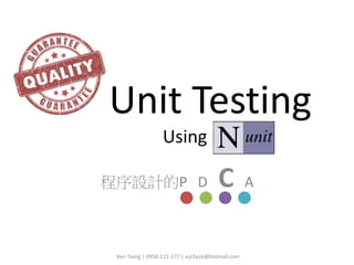 Ken Tseng | 0958-121-177 | vul3yo6@hotmail.com
Unit Testing
Using NUnit
程序設計的P D C A
 