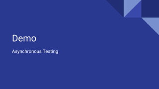 Demo
Asynchronous Testing
 