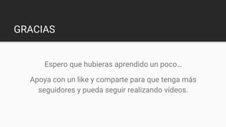 GRACIAS
Espero que hubieras aprendido un poco…
Apoya con un like y comparte para que tenga más
seguidores y pueda seguir realizando vídeos.
 