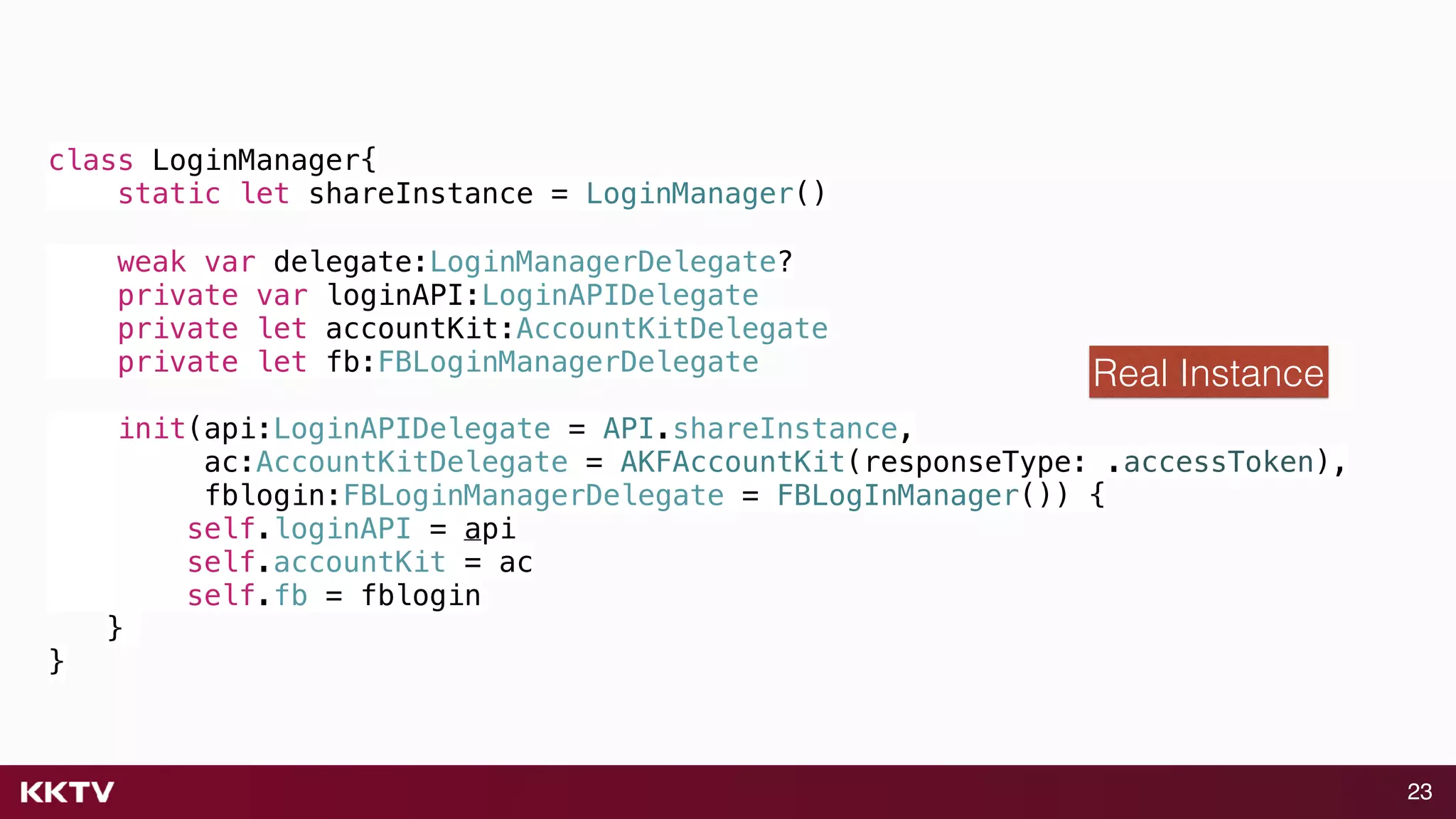 23
class LoginManager{
static let shareInstance = LoginManager()
weak var delegate:LoginManagerDelegate?
private var loginAPI:LoginAPIDelegate
private let accountKit:AccountKitDelegate
private let fb:FBLoginManagerDelegate
init(api:LoginAPIDelegate = API.shareInstance,
ac:AccountKitDelegate = AKFAccountKit(responseType: .accessToken),
fblogin:FBLoginManagerDelegate = FBLogInManager()) {
self.loginAPI = api
self.accountKit = ac
self.fb = fblogin
}
}
Real Instance
 