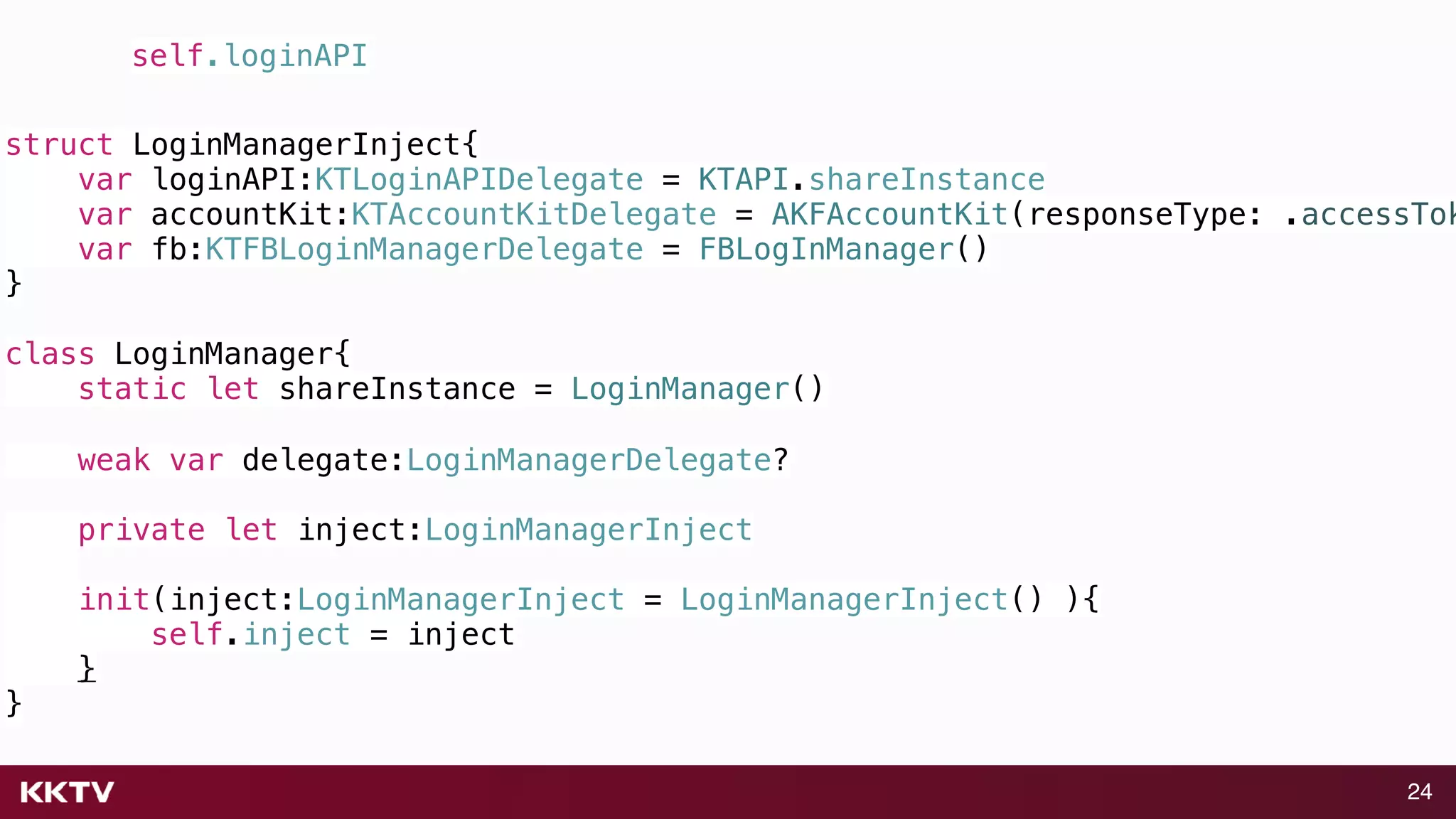 24
struct LoginManagerInject{
var loginAPI:KTLoginAPIDelegate = KTAPI.shareInstance
var accountKit:KTAccountKitDelegate = AKFAccountKit(responseType: .accessTok
var fb:KTFBLoginManagerDelegate = FBLogInManager()
}
class LoginManager{
static let shareInstance = LoginManager()
weak var delegate:LoginManagerDelegate?
private let inject:LoginManagerInject
init(inject:LoginManagerInject = LoginManagerInject() ){
self.inject = inject
}
}
self.loginAPI
 