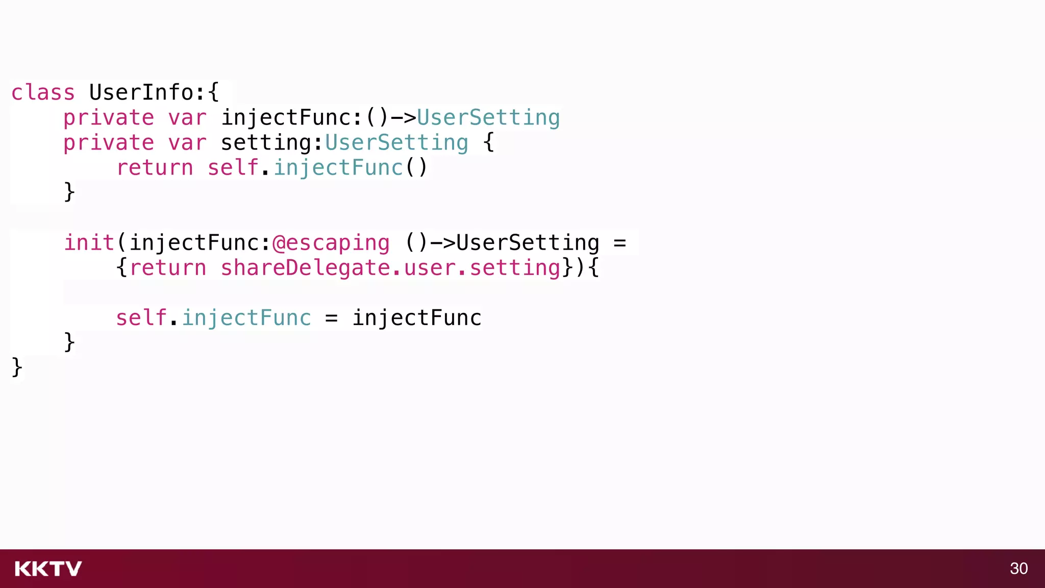 30
class UserInfo:{
private var injectFunc:()->UserSetting
private var setting:UserSetting {
return self.injectFunc()
}
init(injectFunc:@escaping ()->UserSetting =
{return shareDelegate.user.setting}){
self.injectFunc = injectFunc
}
}
 