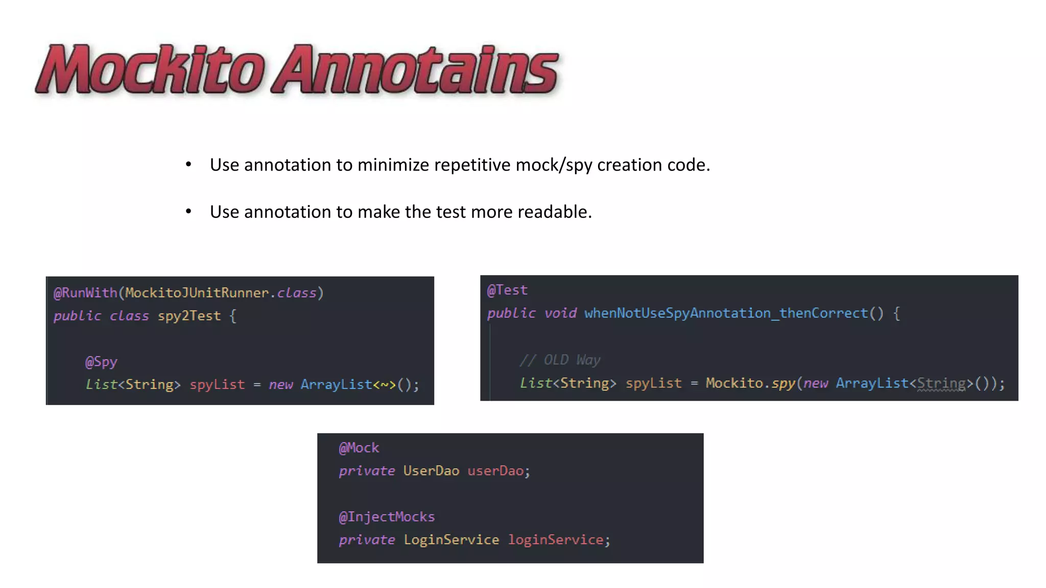 • Use annotation to minimize repetitive mock/spy creation code.
• Use annotation to make the test more readable.
 