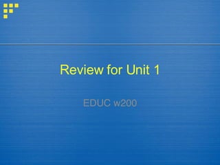 Review for Unit 1 EDUC w200 