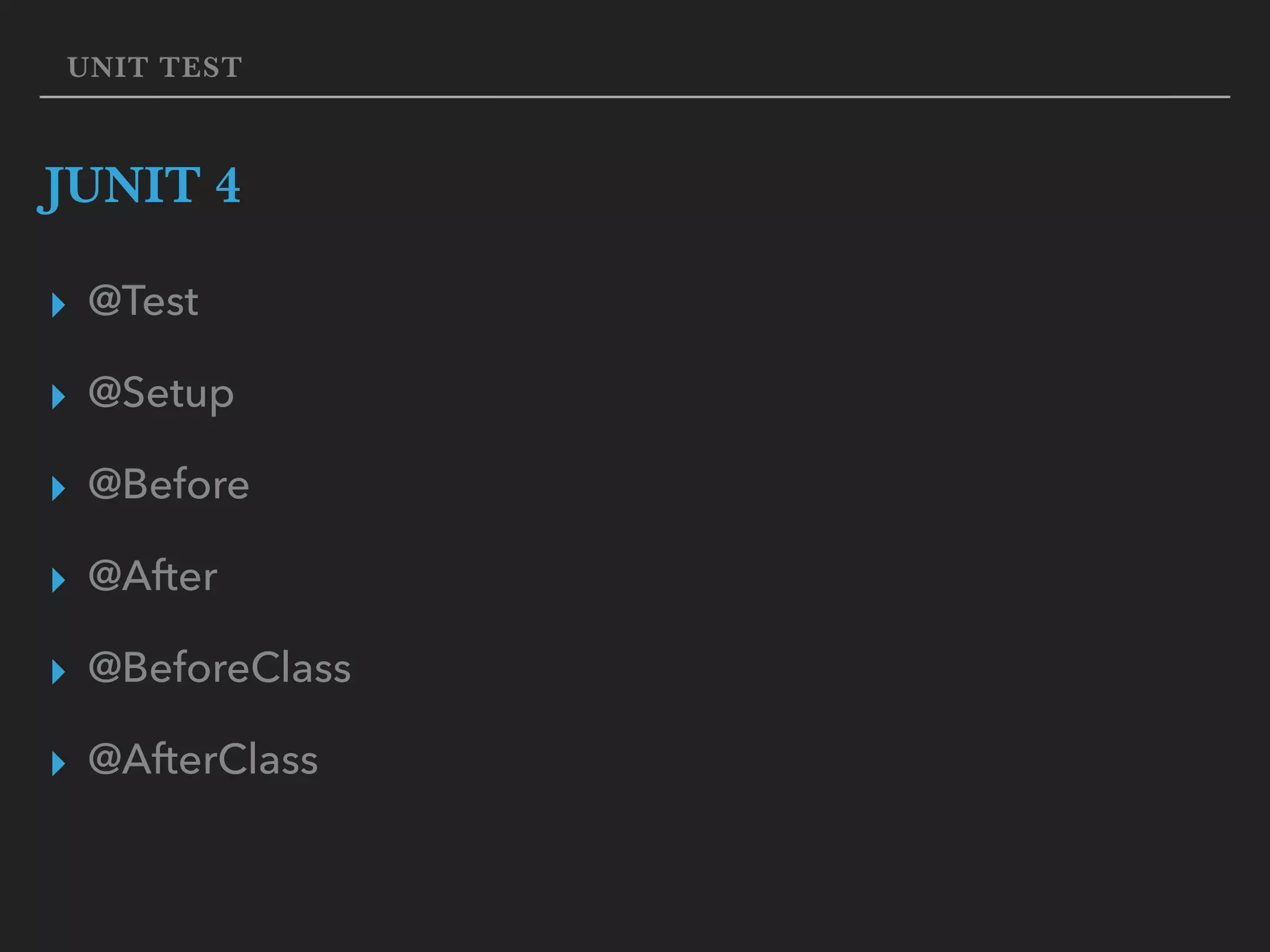 UNIT TEST JUNIT 4 ▸ @Test ▸ @Setup ▸ @Before ▸ @After ▸ @BeforeClass ▸ @AfterClass 