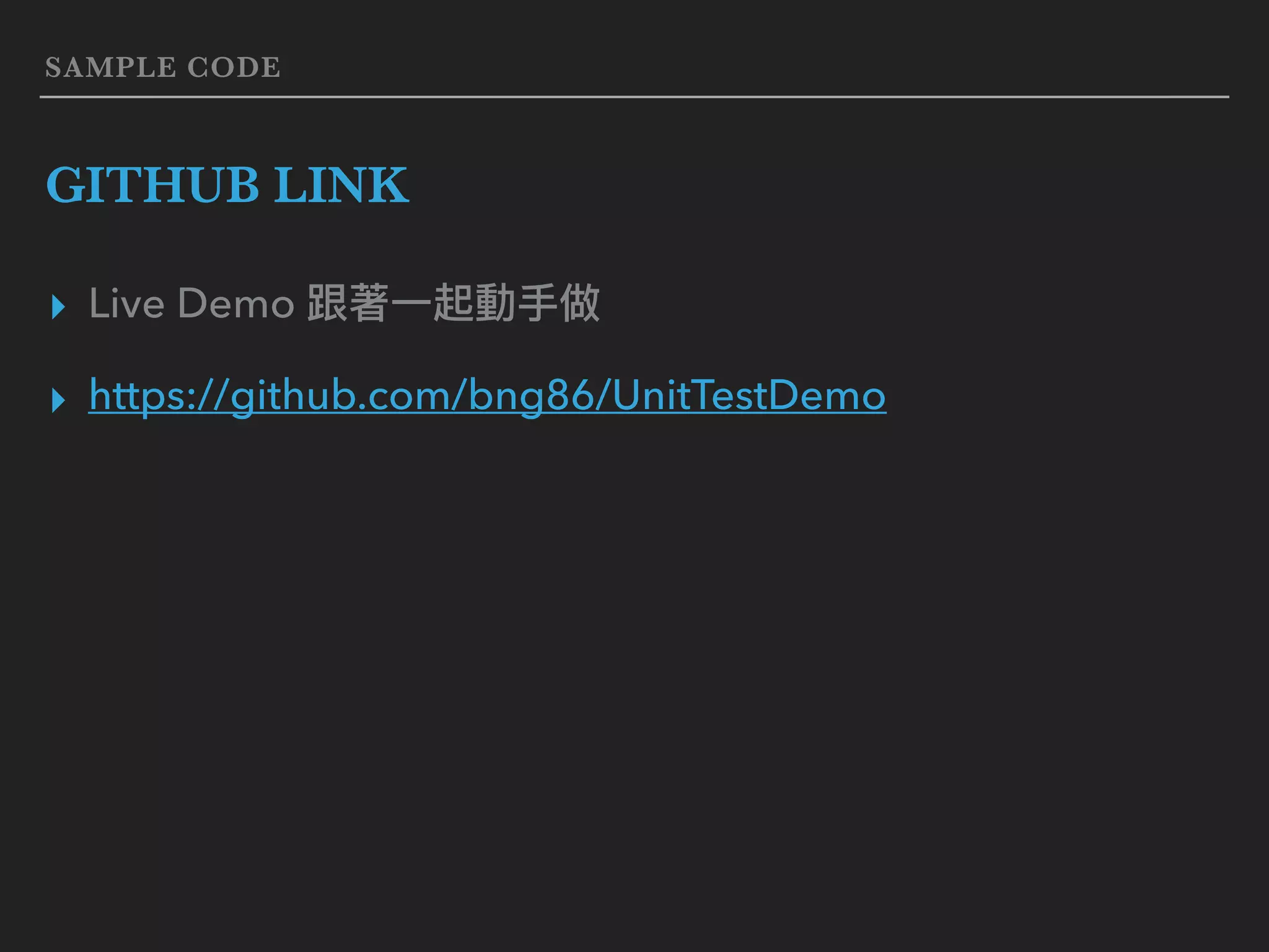 SAMPLE CODE GITHUB LINK ▸ Live Demo ▸ https://github.com/bng86/UnitTestDemo 