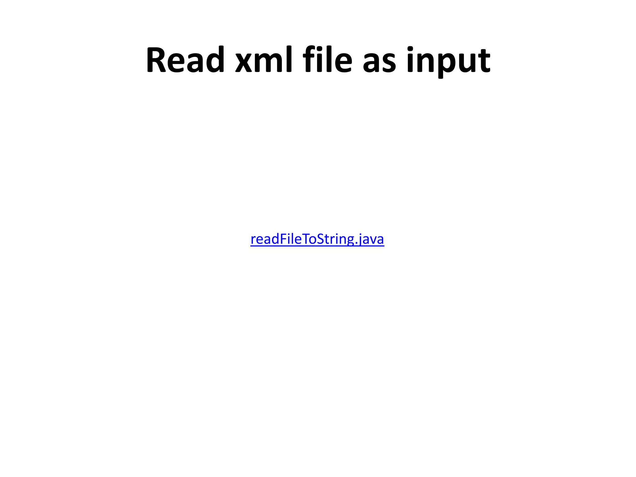 Read xml file as input



      readFileToString.java
 