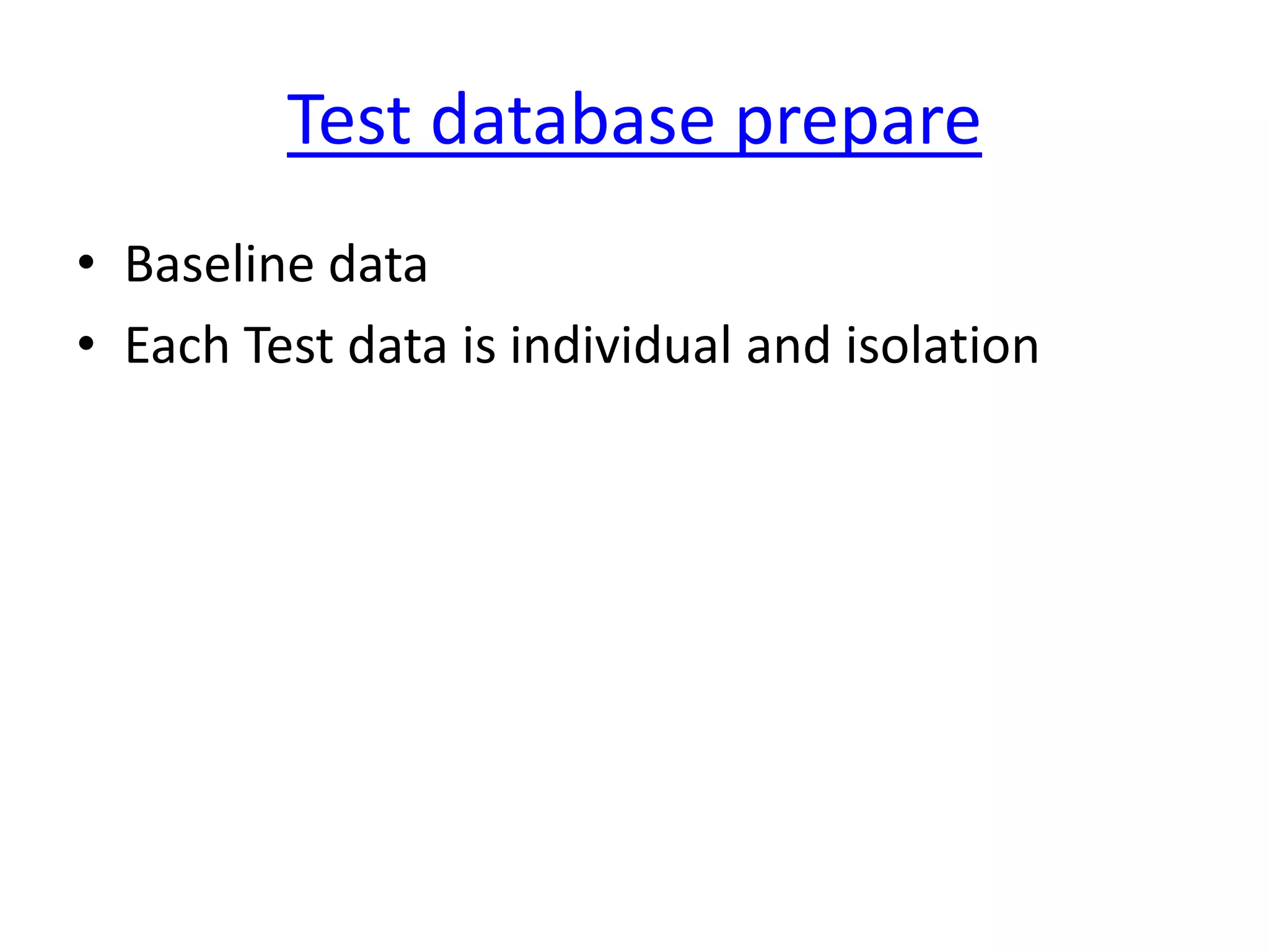 Test database prepare
• Baseline data
• Each Test data is individual and isolation
 