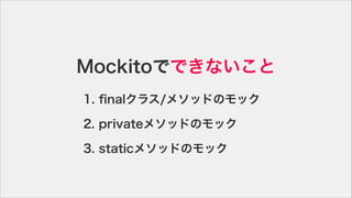 MockitoǤǤʤ
1. ?nal饹/᥽åɤΥå
2. private᥽åɤΥå
3. ٲپ᥽åɤΥå
 