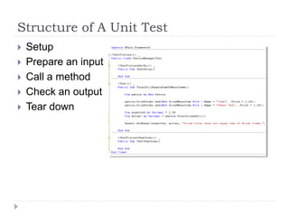 Structure of A Unit Test
 Setup
 Prepare an input
 Call a method
 Check an output
 Tear down
 