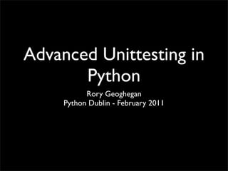 Advanced Unittesting in
       Python
           Rory Geoghegan
     Python Dublin - February 2011
 