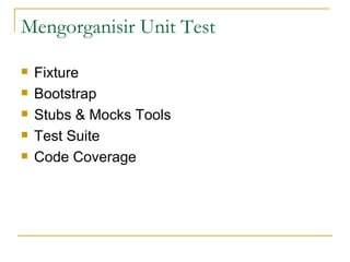 Mengorganisir Unit Test Fixture Bootstrap Stubs & Mocks Tools Test Suite Code Coverage 
