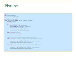Fixtures <?php use  myapp\models\User; use  myapp\security\Authorize; use  myapp\mocks\SessionPalsu; use  myapp\mocks\UserPalsu; class  AuthorizeTest  extends  PHPUnit_Framework_TestCase { private  $userDAO ; private  $session ; public function  setUp(){ $this-> userDAO  =  new  UserPalsu(); $user =  new  User( "username" ,  "password" ); $this-> userDAO ->setUser($user); $this-> session  =  new  SessionPalsu(); $this-> session ->setAuthenticate( true ); } public function  tearDown(){ $this-> userDAO  =  null ; $this-> session  =  null ; } //public function testIsAuthorizeSessionNotAuthenticate(){.. public function  testIsAuthorizeSessionAuthenticateButWrongPassword(){ $this-> session ->setPassword( "wrongpassword" ); $authorize =  new  Authorize($this-> userDAO , $this-> session ); $this->assertFalse($authorize->isAuthorize()); } public function  testIsAuthorizeSessionAuthenticateCorrectPassword(){ $this-> session ->setPassword( "password" ); $authorize =  new  Authorize($this-> userDAO , $this-> session ); $this->assertTrue($authorize->isAuthorize()); } } ?> 