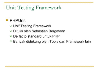 Unit Testing Framework <ul><li>PHPUnit </li></ul><ul><ul><li>Unit Testing Framework </li></ul></ul><ul><ul><li>Ditulis ole...