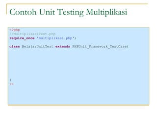 Contoh Unit Testing Multiplikasi <ul><li><?php </li></ul><ul><li>//MultiplikasiTest.php </li></ul><ul><li>require_once  'm...