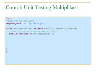 Contoh Unit Testing Multiplikasi <ul><li><?php </li></ul><ul><li>//MultiplikasiTest.php </li></ul><ul><li>require_once  'm...